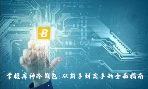 掌握库神冷钱包：从新手到高手的全面指南