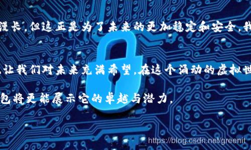 比特派钱包更新漫长等待的背后，究竟隐藏了什么？
keywords比特派钱包, 更新, 用户体验/keywords

引言：数字货币时代的必备工具
在这个数字货币迅猛发展的时代，比特派钱包作为一种广受欢迎的数字资产管理工具，参差不齐的用户体验引发了众多讨论。作为用户，我们在享受便利的同时，难免也会对钱包的更新进程感到疑虑。更新需要多久？更新的必要性又是什么？这背后藏着哪些不为人知的细节？让我们一探究竟。

比特派钱包的基本概述
比特派钱包是一款专为用户提供安全、便捷的数字货币存储和交易服务的应用，它兼具多种主流币种的管理功能。在这个充满机遇与挑战的时代，越来越多的人选择使用数字钱包来管理自己的资产，比特派钱包因其优越的用户界面和多样化的功能受到广泛青睐。然而，数字资产的波动和市场的变化，用户常常期待钱包能够及时更新，以便更好地适应市场需求。

更新的必要性与意义
我们可能会问，为什么比特派钱包需要定期更新？首先，安全性是一个不可忽视的因素。黑客攻击事件层出不穷，更新能及时修复软件漏洞，保护用户资产安全。此外，数字货币市场动态变化迅速，随着新技术的涌现和法规的更新，钱包软件也需进行调整。更新能够添加新的功能，以应对新的市场趋势和用户需求，如支持新的币种、引入更便利的交易方式等。

更新的常见周期与等待时间
更新的频率通常受到多种因素的影响，包括技术难度、研发团队的资源配置，以及市场对新功能的需求状况。一般来说，像比特派钱包这样成熟的产品，每隔几周或几个月就会推出一次版本更新。然而，这段时间并不是固定的，具体的更新周期往往需要根据内部测试和用户反馈来调整。因此，有时用户可能会感觉等待时间有些漫长。

影响更新速度的因素
除了技术和资源，用户的反馈同样是影响更新速度的重要因素。如果用户在使用过程中的问题和建议能够有效反馈给开发团队，开发者更能有针对性地进行调整与。此外，市场变化、法规跟进等外部因素也可能导致更新周期的延长。一个稳健的产品更新策略，不仅是对用户需求的响应，更是团队对新兴市场动态的敏感把握。

用户如何应对等待的烦恼
作为普通用户，面对长时间的等待，自然会感到不适。在这种情况下，多与社区保持联系，参与讨论，或许可以帮助你找到更好的解决方案。在遇到问题时，不妨向客服团队咨询，了解可能的更新进度与安排。此外，保持耐心也是一门艺术，毕竟好的事物往往需要时间去打磨。

未来展望：折叠中的信心与期待
随着数字货币市场的不断进步，比特派钱包也需要不断调整其发展方向。用户的需求日新月异，钱包的功能和体验亟待提升。尽管更新有时会让我们感到看似漫长，但这正是为了未来的更加稳定和安全。我们有理由相信，在不久的将来，这款钱包将会给我们带来更流畅、更安全的使用体验。

结论：拥抱变化与不确定性
面对未来，数字钱包的变革不可避免。比特派钱包的更新与改进，是为了更好地适应这个快速发展的市场。虽然更新的等待可能让我们觉得焦躁，但这份期待也让我们对未来充满希望。在这个涌动的虚拟世界中，灵活应对变化，保持敏感的洞察力，才能把握住每一个机会。

最终，更新的过程不仅是技术的迭代，更是对用户需求与市场走向的深刻洞察。无论等待多久，作为用户的我们，依然需保持关注，同时相信，更新后的比特派钱包将更能展示它的卓越与潜力。 

这种方法不仅提高了用户的理解，也有效减轻了在更新等待期间的焦虑感。通过这种积极的互动，我们的Digital Wallet之旅将更加充实、愉快！
