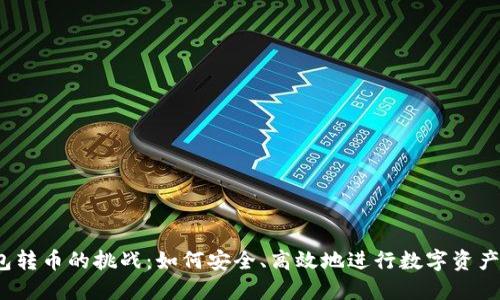 冷钱包转币的挑战：如何安全、高效地进行数字资产划转？