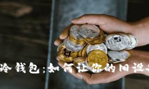 闲置手机变身冷钱包:如何让你的旧设备发挥新价值?