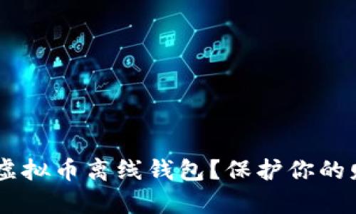 为什么你需要一个虚拟币离线钱包？保护你的财富，拒绝黑客入侵！