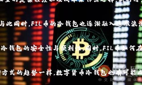 打破传统: FIL币冷钱包的发行！  
FIL币, 冷钱包, 数字货币/guanjianci

引言：金融科技的新挑战
在数字货币迅速发展的今天，传统的金融系统面临着新的挑战。特别是像FIL（Filecoin）这样的数字货币，其背后的去中心化存储理念，让人们意识到，如何安全存储这些虚拟资产成为了一个亟待解决的问题。随着越来越多的人开始投资和交易数字货币，冷钱包的需求与日俱增，今天就来深入探讨一下FIL币冷钱包的发行及其背后的意义。

什么是冷钱包？
冷钱包是指一种不与互联网直接连接的数字货币存储方式，其主要功能在于为投资者提供高度安全的数据存储解决方案。与热钱包（在线钱包）相比，冷钱包能够有效防范网络攻击和黑客入侵。这种对于信息安全的关注，正是数字货币投资者的第一要务。

FIL币：去中心化存储的先锋
FIL作为Filecoin的代币，是互联网存储革命的核心。在去中心化的网络中，FIL不仅仅是一种交易工具，更是存储网络的动力。在这种新兴生态中，FIL币的冷钱包发行尤为重要，因为它将影响到大量用户对于资产安全的信心。

冷钱包的安全性：投资者的护身符
投资者总是希望以最安全的方式存储他们的资产。在FIL币冷钱包的设计中，用户将获得多重的安全保护机制，例如硬件加密和离线存储。这就如同将贵重金属存放在银行金库中，离线的存储模式能有效防止黑客通过互联网进行追踪和盗取。

冷钱包的便利性与可用性
虽然安全是使用冷钱包的最大优势，但便利性同样不可忽视。当你需要进行交易时，冷钱包是否方便取用便成为了一个重要考虑因素。在FIL币冷钱包的设计中，易用性与安全性并重，用户可以借助简单的步骤快速转移或访问他们的数字资产。这种平衡让更多的用户愿意尝试这种新的存储方式。

冷钱包的市场前景与挑战
随着数字货币市场的扩展，冷钱包的需求也随之增长。FIL币作为一款新兴的数字货币，其冷钱包的上市正当其时。然而，这背后也存在着一些难题，比如市场竞争、用户教育以及技术的不断演进。如何让用户明白冷钱包的重要性，提升他们的使用意愿，是接下来的挑战。

用户需知：选择合适的冷钱包
在选择FIL币冷钱包时，用户需要了解市场上各类产品的优缺点。每款冷钱包都有自己的特点和适合对象，用户应该根据自身的需求，比如安全性、设置的复杂程度以及成本来作出选择。新的用户可能更偏向于界面友好的工具，而经验丰富的投资者则可能会优先考虑安全系数更高的解决方案。

全球视角：冷钱包的国际趋势
在全球范围内，各种冷钱包技术逐渐成熟，市场竞争也日益激烈。像Ledger、Trezor等全球知名的冷钱包品牌，展现出强大的技术实力和用户基础。与此同时，FIL币的冷钱包也逐渐融入这股浪潮，寻求在全球市场中占据一席之地。在这样的背景下，各国的监管政策、用户习惯、技术创新等都极大地影响着冷钱包的发展前景。

未来的展望：冷钱包与数字货币的结合
随着科技的不断发展，冷钱包的设计也会不断进化。未来可能会看到更多智能化的冷钱包，如结合生物识别技术、AI智能助理等，这些都将极大提升冷钱包的安全性与便利性。同时，FIL币如何在这种技术革新中保留其去中心化存储的本质，将是一个值得关注的课题。

结论：冷钱包是未来数字货币存储的趋势
总体来看，FIL币冷钱包的发行不仅代表着对用户资产保护的重视，也将推动数字货币行业的健康发展。正如我们所见，到云存储逐渐取代传统存储方式的趋势一样，数字货币冷钱包也有可能成为下一代存储解决方案的主角。随着公众对数字资产的理解加深，冷钱包的接受度和市场需求将会持续攀升，让我们一起期待这个行业的未来吧。