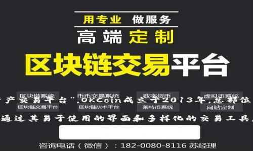 OKCoin是一个数字资产交易平台，主要提供比特币及其他加密货币的交易服务。它的全称是“OKCoin数字资产交易平台”。OKCoin成立于2013年，总部位于中国，后来在全球范围内扩展其业务。用户可以在这个平台上进行现货交易、合约交易和其他衍生品交易。

OKCoin还积极参与区块链技术的研发和推广，为用户提供教育和资讯，帮助他们更好地理解数字货币市场。通过其易于使用的界面和多样化的交易工具，OKCoin旨在吸引各类投资者，无论是新手还是资深交易员。

如果你对OKCoin有更具体的问题或者需要了解它的某个方面，欢迎随时询问！