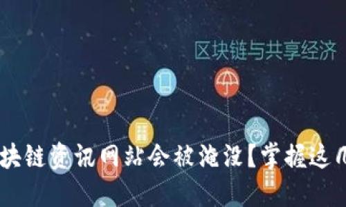 为什么你的区块链资讯网站会被淹没?掌握这几点,脱颖而出!