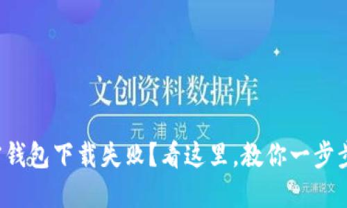 小狐狸加密钱包下载失败?看这里,教你一步步破解困境!