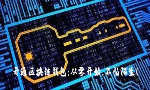开通区块链钱包：从零开始，不怕陌生！