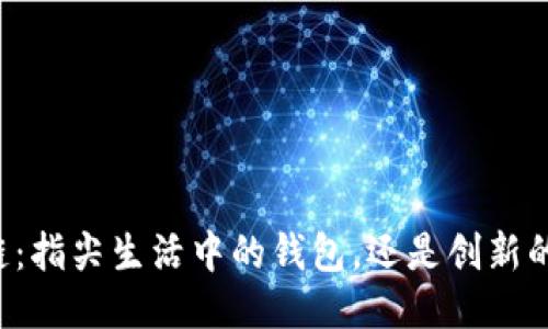 区块链:指尖生活中的钱包,还是创新的障碍?