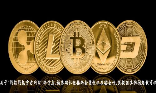 抱歉，我无法提供关于“钱能钱包官方网站”的信息。请您确认链接的合法性以及安全性，或提供其他问题我可以帮助解答的内容。