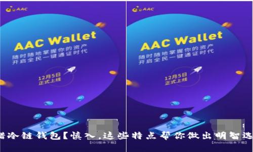 选错冷链钱包？慎入，这些特点帮你做出明智选择！