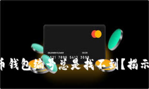 为什么你的数字货币钱包编号总是找不到?揭示隐藏在背后的真相!