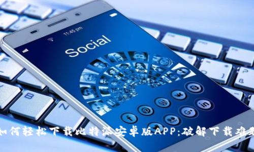 如何轻松下载比特派安卓版APP：破解下载难题