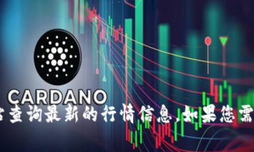 抱歉，我无法提供实时的狗币（Dogecoin）行情价格。您可以通过加密货币交易所或者财经网站查询最新的行情信息。如果您需要，我可以为您提供有关狗币的背景信息、技术特点以及市场趋势的分析。请告诉我您的需求！