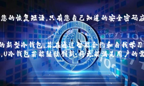 关于“U冷钱包额度图片”，您可能在寻找有关U冷钱包（也称为冷存储钱包）的额度和使用情况的信息。U冷钱包是一种数字货币存储工具，它通过离线方式来确保用户的资产安全，防止黑客攻击和网络安全风险。

以下是一些可能的内容和结构来阐述U冷钱包的相关信息：

什么是U冷钱包？
U冷钱包是一种安全的加密货币存储解决方案，它与互联网隔离，能够有效保护用户的数字资产安全。相较于热钱包（在线钱包），冷钱包以硬件形式存在，提供了更高水平的保护。使用冷钱包的用户，能够不必担心网络攻击或恶意软件导致的资产丢失。

U冷钱包的额度及如何使用
U冷钱包的额度指的是可以存储的数字货币的数量。这一额度通常由钱包硬件的存储能力决定。大部分现代冷钱包能够支持多种主流加密货币，用户需要根据自己的需求选购合适的型号。
例如，有些冷钱包的存储容量可以达到几百种虚拟货币，因此，如果用户持有多种及时的加密资产，选择这类钱包能够满足其存储需求。
在选择冷钱包时，用户也需关注钱包的管理界面以及是否支持多重签名、备份恢复等功能，以确保在资产安全性和便捷性之间找到一个平衡。

U冷钱包与其他钱包的比较
在市场上，有多种数字货币存储选项，如热钱包、纸钱包和其他品牌的冷钱包等。相比之下，U冷钱包凭借其高安全性和友好的用户界面，展现出良好的市场适应性和用户体验。
例如，热钱包虽然使用起来方便，但因其连接互联网，总是处于风险之中。许多用户在日常交易上倾向于使用热钱包，因为它们方便，但在长期存储上，他们更倾向于使用冷钱包。当用户对自己的资产有长期保管需求时，U冷钱包便成为了理想的选择。

如何设置U冷钱包
设置U冷钱包的过程通常相对简单。用户只需按照厂商提供的说明书完成初步配置，创建自己的安全密码，并进行备份操作，以防万一。在此过程中，确保密码的复杂性与独特性是非常重要的。此外，用户也应定期更新钱包的固件，以保证钱包可以抵御新出现的安全威胁。

使用U冷钱包的注意事项
尽管U冷钱包提供了相对安全的存储环境，但在使用过程中，用户依然需要保持警惕。例如，务必不要与他人共享您的恢复短语，只有您自己知道的安全密码应当妥善保存。此外，定期检查钱包的使用记录，确保没有异常交易发生，也是保护资产的重要措施。

U冷钱包的未来发展趋势
随着数字货币的不断发展，U冷钱包的技术和功能也在不断演变。未来，可能会出现更多集成了AI和区块链技术的新型冷钱包，旨在通过智能合约和自我学习能力，为用户提供更优质的安全保障。
从长远来看，越来越多的用户会认识到数字资产保管的重要性，因此，市场对优质冷钱包产品的需求将持续增长。U冷钱包若能继续创新，将更能满足用户的需求，在竞争激烈的市场中立于不败之地。

这个基本结构可以帮助您更好地理解U冷钱包。如果您有任何具体的问题或需要更详细的信息， 请告诉我！