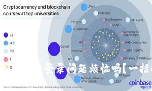 你还在为比特币交易网登录问题烦恼吗？一招解决所有困扰！