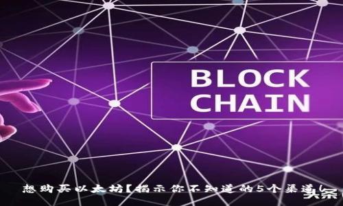 想购买以太坊？揭示你不知道的5个渠道！