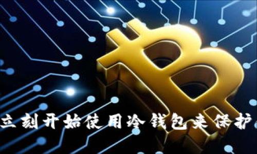 为什么你应该立刻开始使用冷钱包来保护你的加密资产？