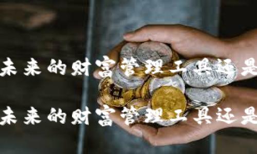 虚拟数字币钱包：未来的财富管理工具还是巧妙的金融陷阱？

虚拟数字币钱包：未来的财富管理工具还是巧妙的金融陷阱？