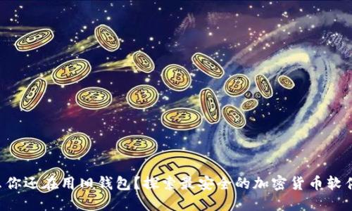 为什么你还在用旧钱包？探索最安全的加密货币软件下载！