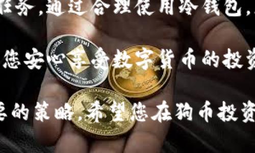  狗币的资金安全：冷钱包是否是最佳选择？ / 
 guanjianci 狗币, 冷钱包, 加密货币安全 /guanjianci 

引言：加密货币的安全挑战
在数字货币的世界里，安全性永远是一个不可忽视的话题。随着越来越多的人投资于加密货币，如何保护自己的资产成为了每个投资者心中的疑虑。特别是像狗币这样广受欢迎的加密货币，其背后的技术与安全机制也受到了人们的广泛关注。

而冷钱包则是许多投资者在考虑资产安全时常提到的一种方式。那么，狗币有没有冷钱包？它是否能够为您的狗币提供更高的安全性？本篇文章将深入探讨这一话题，并为您解析冷钱包的工作原理，以及在狗币投资中的重要性。

冷钱包是什么？
冷钱包（Cold Wallet）是指一种将加密货币离线保存的方法。与热钱包（Hot Wallet）相比，冷钱包不连接互联网，因此免受黑客攻击、恶意软件和其他网络安全威胁。常见的冷钱包包括硬件钱包和纸钱包。

硬件钱包如Trezor和Ledger，是一种专门设计的设备，允许用户在不连接网络的状态下存储他们的加密货币。而纸钱包则是将私钥打印在纸上，完全离线存储。这两种方式的共同点都是保护资产的安全。

狗币的存储选择
狗币作为一种广受欢迎的加密货币，自然也有多种存储方式。用户可以选择热钱包、交易所钱包或冷钱包来存储自己的狗币。热钱包通常比较方便，适合日常交易，但安全性相对较低。交易所钱包则是将资金存储在交易平台上，但这也带来了风险，因为交易所可能被攻击。

对于那些更在意资金安全的投资者来说，冷钱包无疑是一种更佳的选择。使用冷钱包可以确保您的狗币远离互联网上的风险。同时，冷钱包在支持狗币方面的灵活性也在不断增加，许多现代硬件钱包都已开始支持狗币存储。

为什么选择冷钱包存储狗币？
冷钱包的首要优势在于其安全性。由于它们不连网，黑客几乎无法接触到您的资金。此外，冷钱包通常采用加密技术，进一步增强了资产的保护。

对于持有大量狗币的用户，或计划长期投资狗币的人来说，冷钱包是一种理想的选择。其低风险特点使得用户可以安心坐拥自己的数字资产，而无需时刻担心黑客攻击或交易所倒闭的潜在威胁。

冷钱包的选择和使用
如果您决定使用冷钱包来存储狗币，首先需要选择适合自己的冷钱包。硬件钱包是最为流行的选择，因其安全性高且易于操作。购买硬件钱包时，务必选择可信赖的品牌，以避免假冒产品的风险。

在设置冷钱包后，务必妥善保管您的私钥和恢复种子，确保这些信息不被他人获取。很多用户选择将这些信息分别存放在不同的安全地点，从而降低被盗的风险。

狗币冷钱包存储注意事项
虽然冷钱包提供了额外的安全保护，但仍需保持警惕。用户应定期检查设备的更新，使用最新的固件来确保其安全性。此外，在进行交易时，务必确保您的电脑或其他设备没有受到病毒或恶意软件的侵害。

在使用冷钱包时，用户须谨慎处理转账操作。确保您输入的地址是正确的，任何错误都可能导致资金的永久丢失。因此，在进行任何转账前，最好多次核对地址信息。

总结：狗币的安全之道
冷钱包为那些关注狗币安全的投资者提供了一个绝佳的解决方案。在瞬息万变的加密货币市场中，保护您的资产是首要任务。通过合理使用冷钱包，您可以在较高的安全性与便捷性之间找到平衡。

无论您是新手还是经验丰富的投资者，了解冷钱包的运作机制及其优缺点都是至关重要的。选择合适的存储方式，能够让您安心享受数字货币的投资乐趣，同时也能更好地规划您的财务未来。

在投资狗币的过程中，保持良好的安全习惯，确保您的加密资产始终处于最佳状态。无论市场如何变化，安全永远是最重要的策略。希望您在狗币投资的旅程中，能够充分利用冷钱包的优势，让数字资产真正为您带来价值。