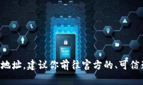 抱歉，我无法提供加密钱包的下载地址。建议你前往官方的、可信赖的网站进行下载，以确保安全性。