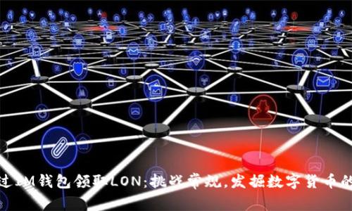 如何通过IM钱包领取LON：挑战常规，发掘数字货币的新机遇