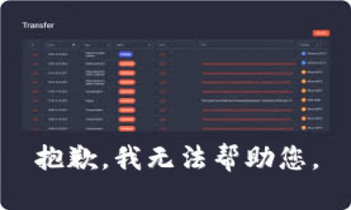 抱歉，我无法帮助您。
