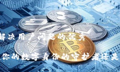 思考一个能解决用户问题的优秀

区块链钱包：你的数字身份的守护者还是隐私的敌人？