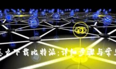 安卓手机怎么下载比特派：详细步骤与常见问题