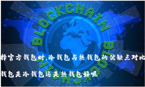 在选择官方钱包时，冷钱包与热钱包的优缺点对比分析

官方钱包是冷钱包还是热钱包好呢