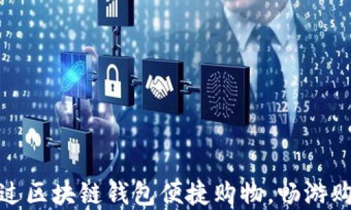 
如何通过区块链钱包便捷购物，畅游购物商城