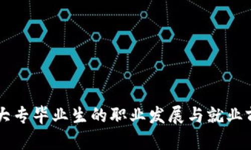 区块链大专毕业生的职业发展与就业前景分析