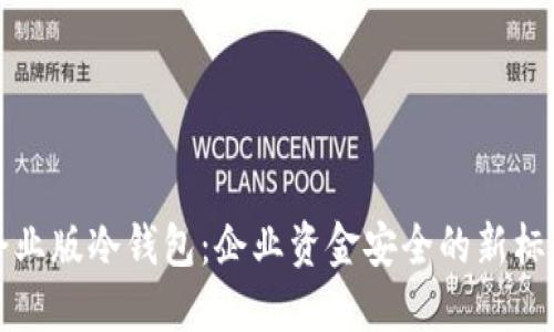 企业版冷钱包：企业资金安全的新标准