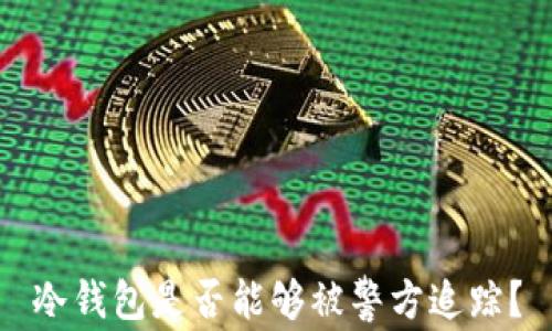 
冷钱包是否能够被警方追踪？
