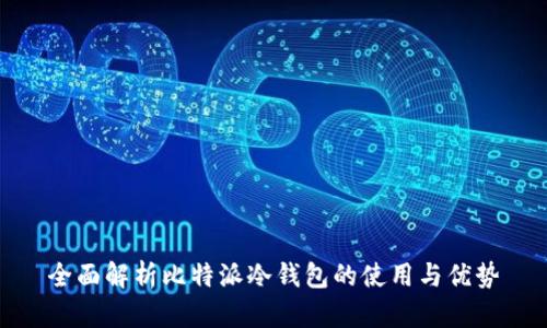 全面解析比特派冷钱包的使用与优势