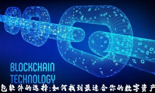 
区块链钱包软件的选择：如何找到最适合你的数字资产管理工具