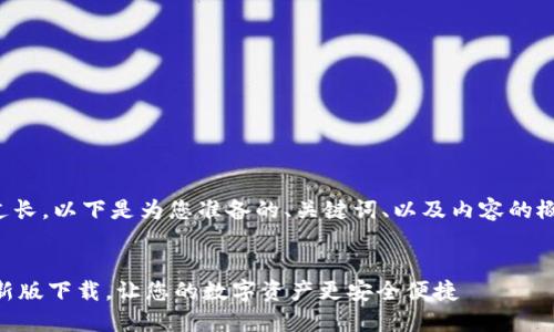 由于内容过长，以下是为您准备的、关键词、以及内容的概述和提纲：


IM钱包最新版下载，让您的数字资产更安全便捷