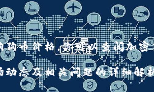 注意：当前我无法提供实时数据或最新的狗狗币价格。你可以查阅加密货币交易所或相关金融网站获取最新信息。

但我可以提供关于狗狗币的背景信息、市场动态及相关问题的详细解析。如果这对你有帮助，请让我知道！