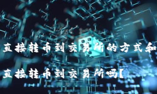 冷钱包能直接转币到交易所的方式和注意事项

冷钱包能直接转币到交易所吗？