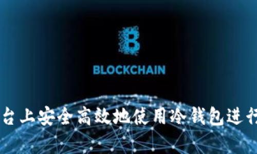 如何在OKEx平台上安全高效地使用冷钱包进行数字资产存储