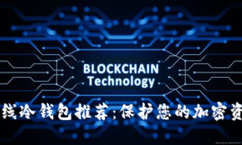 手机离线冷钱包推荐：保护您的加密资产安全
