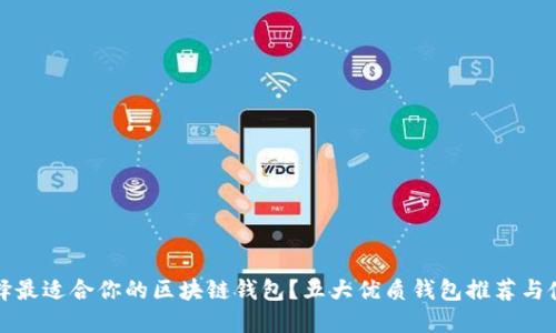 如何选择最适合你的区块链钱包？五大优质钱包推荐与使用指南