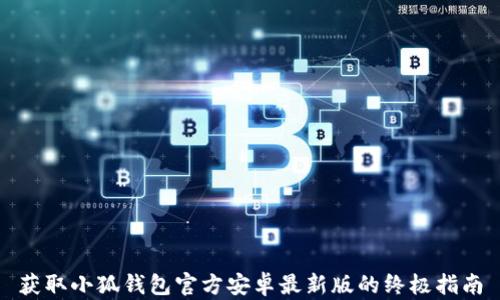 
获取小狐钱包官方安卓最新版的终极指南