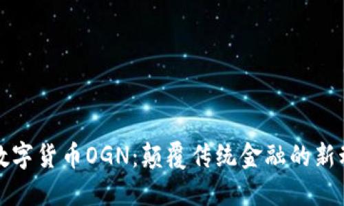 : 数字货币OGN：颠覆传统金融的新动力