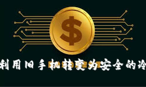 如何利用旧手机转变为安全的冷钱包