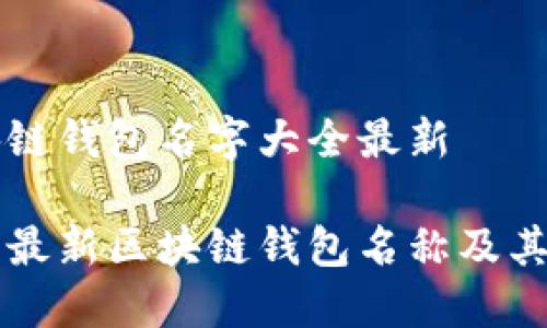 区块链钱包名字大全最新

了解最新区块链钱包名称及其特点