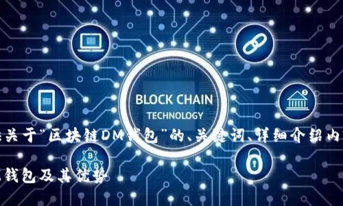 在此，我将为您提供关于“区块链DM钱包”的、关键词、详细介绍内容及相关问题解答。

深入了解区块链DM钱包及其优势